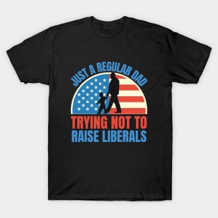 Just a regular dad trying not to raise liberals T-Shirt